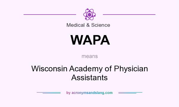 What does WAPA mean? It stands for Wisconsin Academy of Physician Assistants