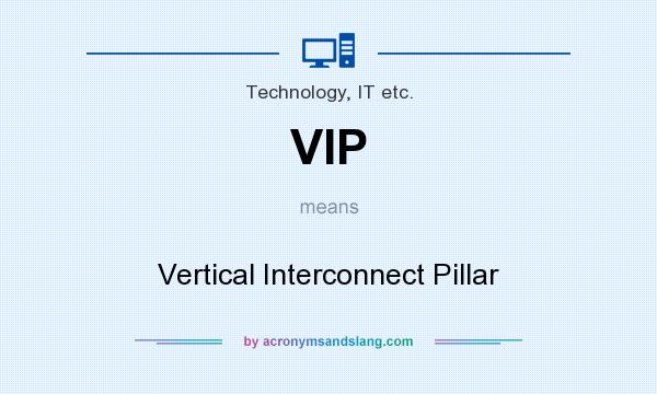 What does VIP mean? It stands for Vertical Interconnect Pillar