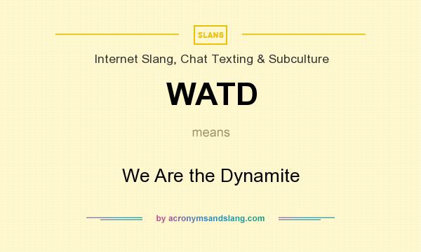 What does WATD mean? It stands for We Are the Dynamite