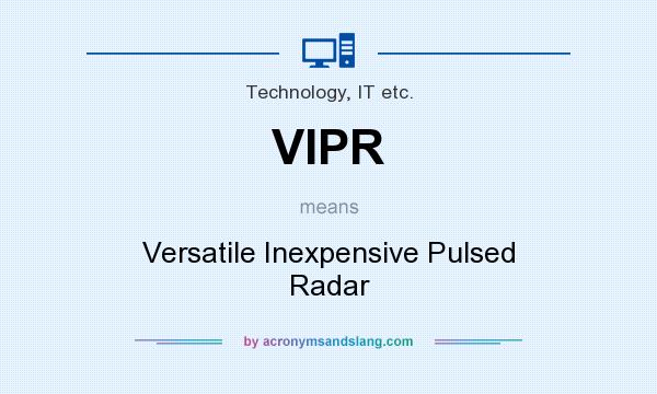 What does VIPR mean? It stands for Versatile Inexpensive Pulsed Radar