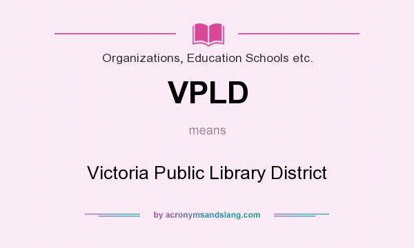 What does VPLD mean? It stands for Victoria Public Library District