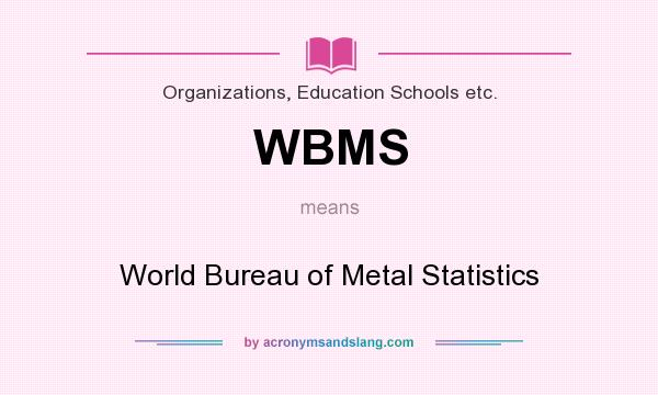 What does WBMS mean? It stands for World Bureau of Metal Statistics