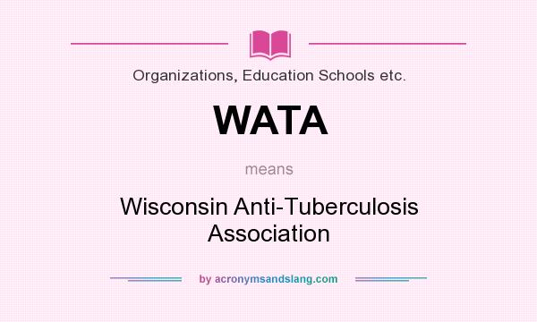 What does WATA mean? It stands for Wisconsin Anti-Tuberculosis Association
