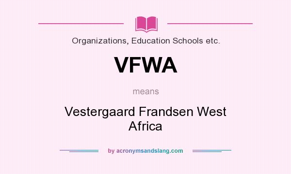 What does VFWA mean? It stands for Vestergaard Frandsen West Africa
