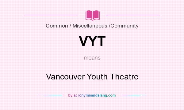 What does VYT mean? It stands for Vancouver Youth Theatre
