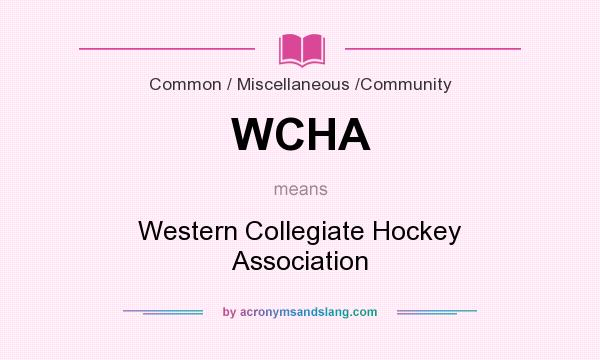 What does WCHA mean? It stands for Western Collegiate Hockey Association
