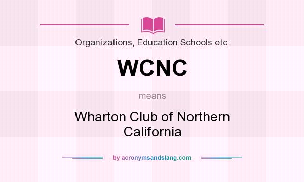 What does WCNC mean? It stands for Wharton Club of Northern California