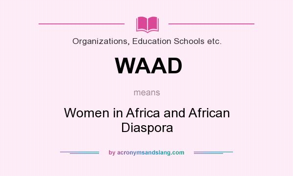 What does WAAD mean? It stands for Women in Africa and African Diaspora