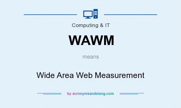 What does WAWM mean? It stands for Wide Area Web Measurement