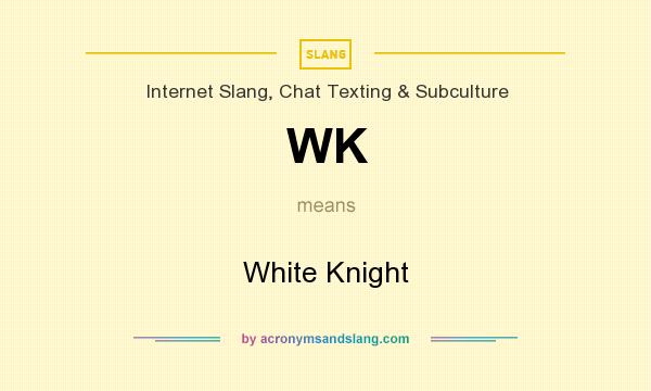 What does WK mean? It stands for White Knight