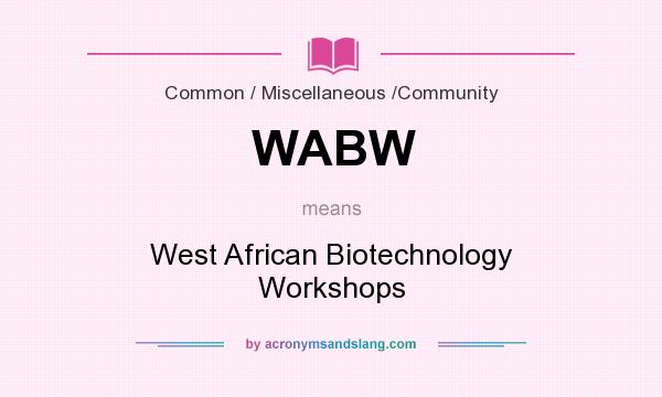 What does WABW mean? It stands for West African Biotechnology Workshops