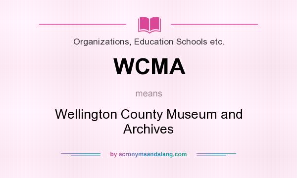 What does WCMA mean? It stands for Wellington County Museum and Archives