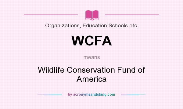 What does WCFA mean? It stands for Wildlife Conservation Fund of America