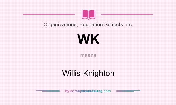 What does WK mean? It stands for Willis-Knighton