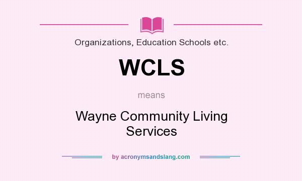 What does WCLS mean? It stands for Wayne Community Living Services