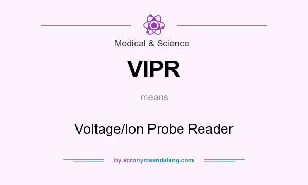 What does VIPR mean? It stands for Voltage/Ion Probe Reader