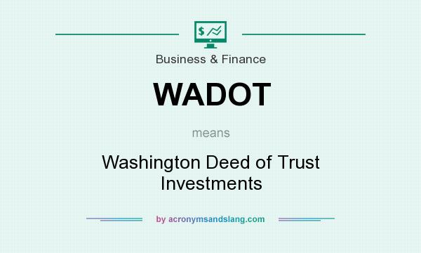 What does WADOT mean? It stands for Washington Deed of Trust Investments