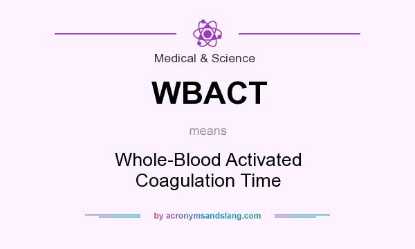 What does WBACT mean? It stands for Whole-Blood Activated Coagulation Time