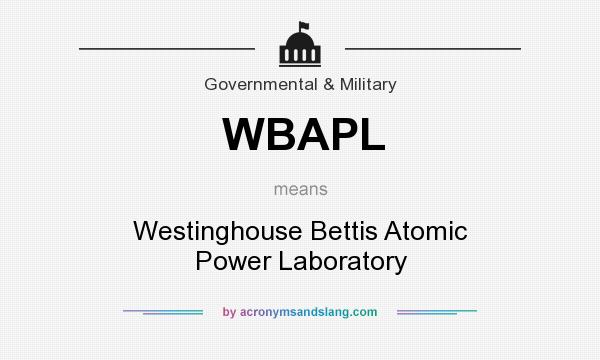 What does WBAPL mean? It stands for Westinghouse Bettis Atomic Power Laboratory