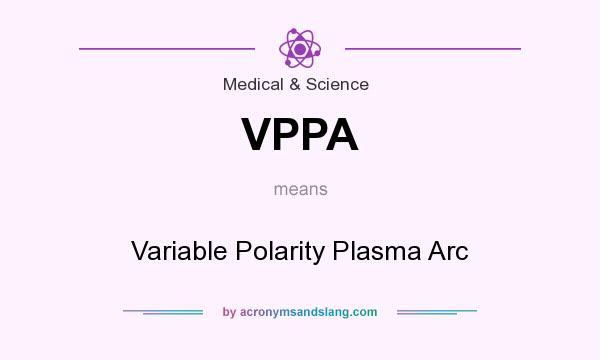 What does VPPA mean? It stands for Variable Polarity Plasma Arc