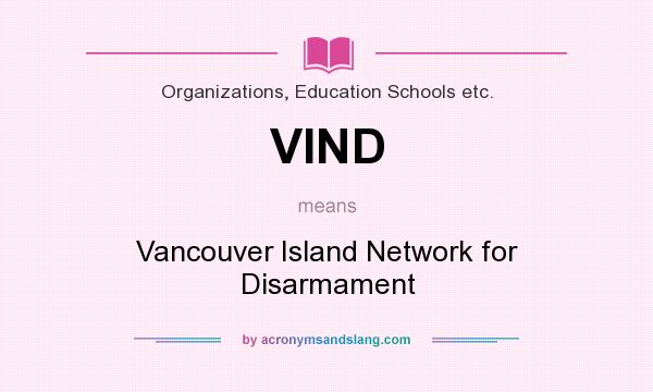 What does VIND mean? It stands for Vancouver Island Network for Disarmament