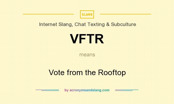 What does VFTR mean? It stands for Vote from the Rooftop