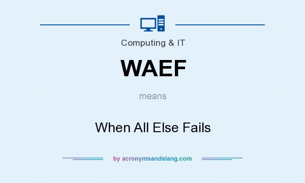 What does WAEF mean? It stands for When All Else Fails