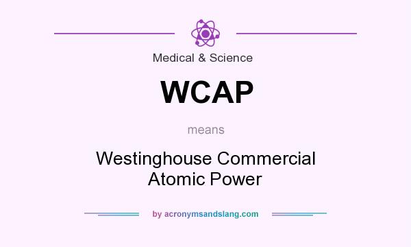 What does WCAP mean? It stands for Westinghouse Commercial Atomic Power