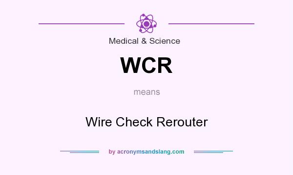 What does WCR mean? It stands for Wire Check Rerouter