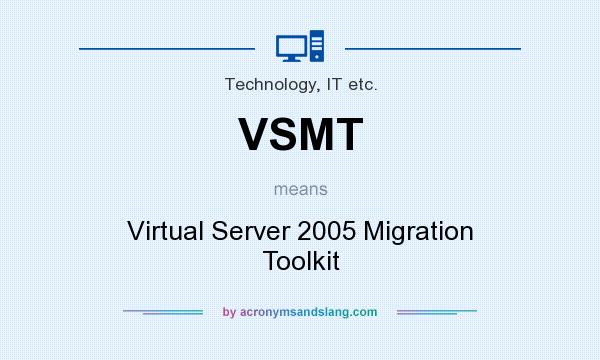 What does VSMT mean? It stands for Virtual Server 2005 Migration Toolkit
