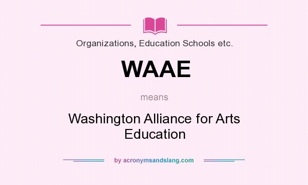 What does WAAE mean? It stands for Washington Alliance for Arts Education
