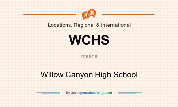 What does WCHS mean? It stands for Willow Canyon High School