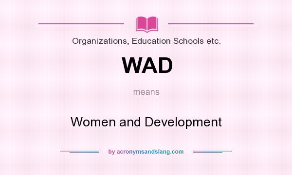 What does WAD mean? It stands for Women and Development