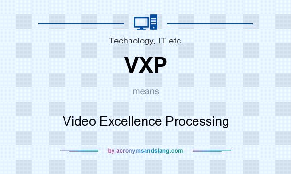 What does VXP mean? It stands for Video Excellence Processing