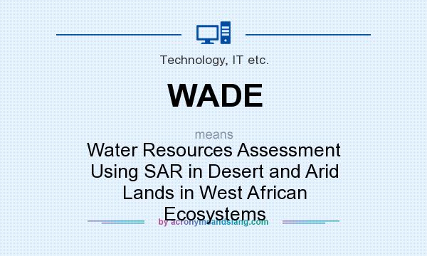 What does WADE mean? It stands for Water Resources Assessment Using SAR in Desert and Arid Lands in West African Ecosystems