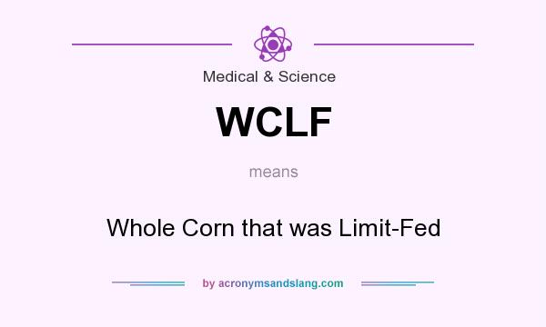 What does WCLF mean? It stands for Whole Corn that was Limit-Fed