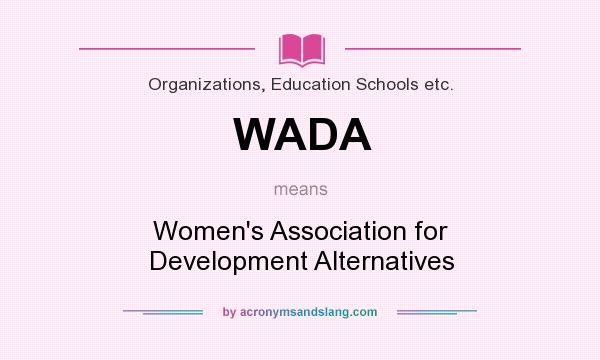 What does WADA mean? It stands for Women`s Association for Development Alternatives
