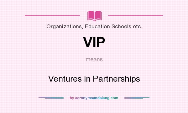 What does VIP mean? It stands for Ventures in Partnerships