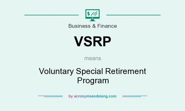 What does VSRP mean? It stands for Voluntary Special Retirement Program