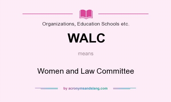What does WALC mean? It stands for Women and Law Committee