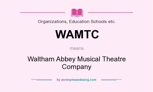 What does WAMTC mean? It stands for Waltham Abbey Musical Theatre Company