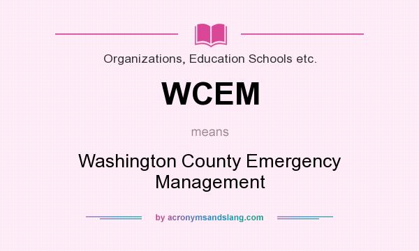 What does WCEM mean? It stands for Washington County Emergency Management