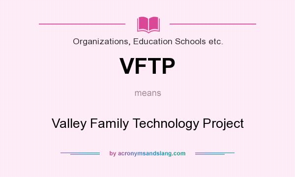 What does VFTP mean? It stands for Valley Family Technology Project