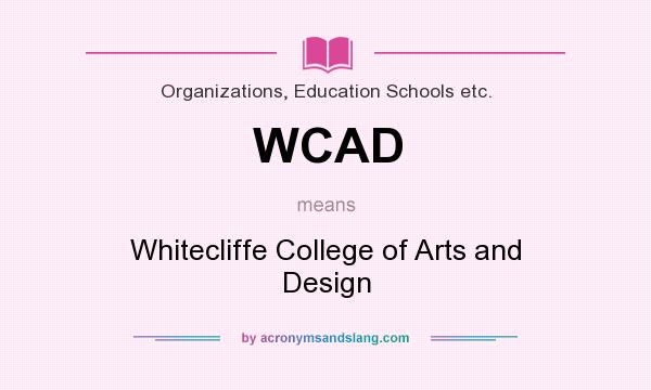 What does WCAD mean? It stands for Whitecliffe College of Arts and Design