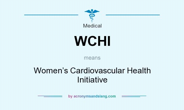 What does WCHI mean? It stands for Women’s Cardiovascular Health Initiative