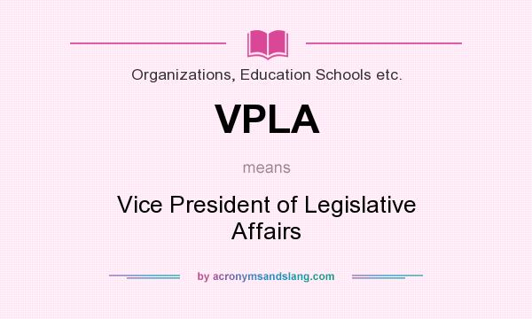 What does VPLA mean? It stands for Vice President of Legislative Affairs