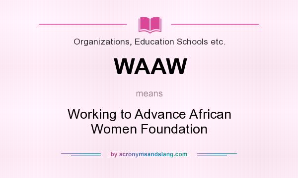 What does WAAW mean? It stands for Working to Advance African Women Foundation