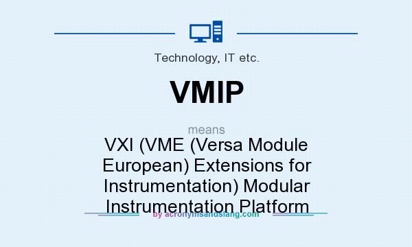 What does VMIP mean? It stands for VXI (VME (Versa Module European) Extensions for Instrumentation) Modular Instrumentation Platform