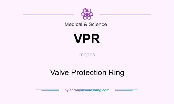 What does VPR mean? It stands for Valve Protection Ring