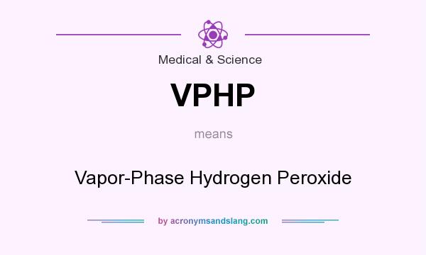 What does VPHP mean? It stands for Vapor-Phase Hydrogen Peroxide